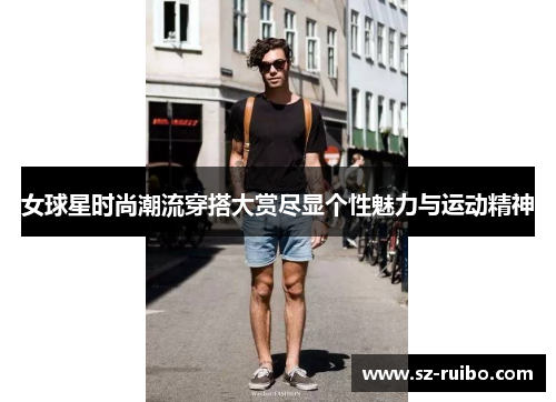 女球星时尚潮流穿搭大赏尽显个性魅力与运动精神