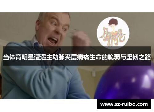 当体育明星遭遇主动脉夹层病痛生命的脆弱与坚韧之路