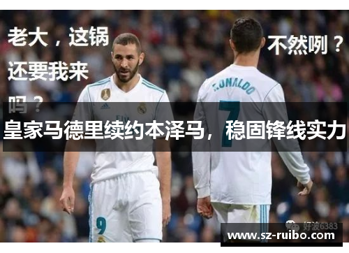 皇家马德里续约本泽马，稳固锋线实力